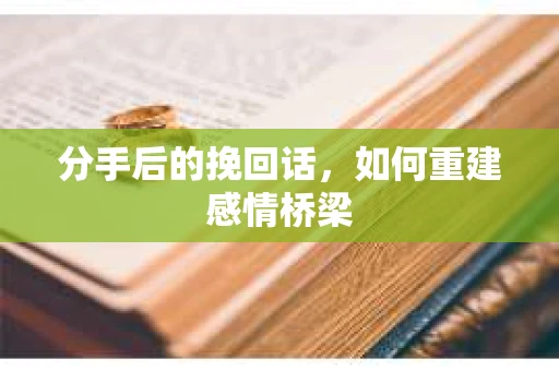 分手后的挽回话，如何重建感情桥梁