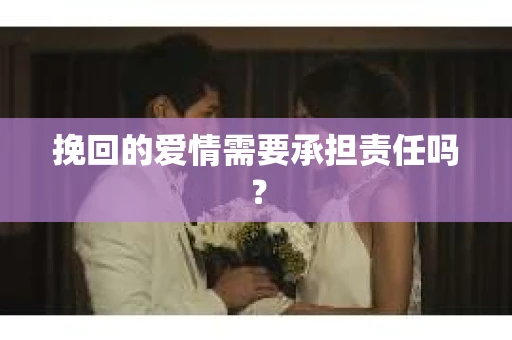 挽回的爱情需要承担责任吗？