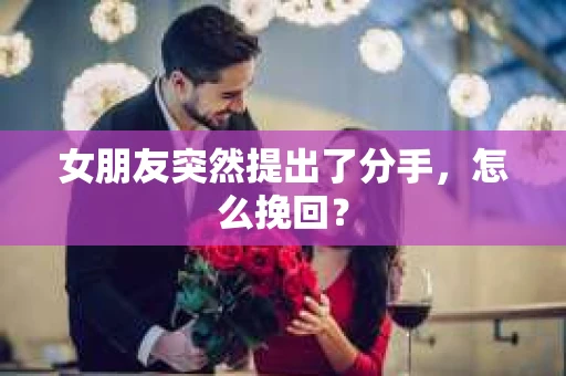 女朋友突然提出了分手，怎么挽回？