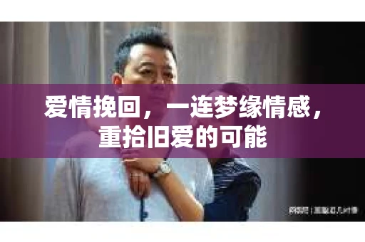 爱情挽回，一连梦缘情感，重拾旧爱的可能