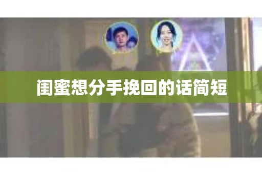 闺蜜想分手挽回的话简短