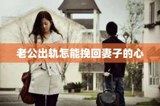 老公出轨怎能挽回妻子的心