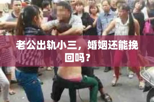 老公出轨小三，婚姻还能挽回吗？