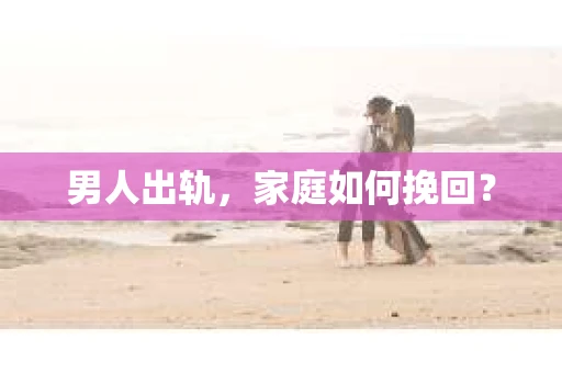 男人出轨，家庭如何挽回？