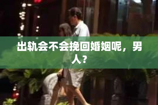 出轨会不会挽回婚姻呢，男人？