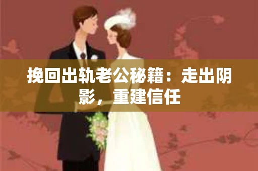 挽回出轨老公秘籍：走出阴影，重建信任