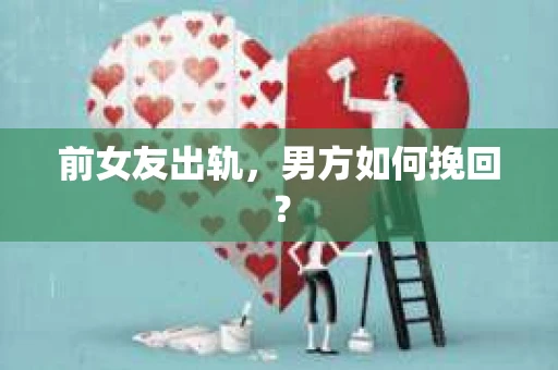 前女友出轨，男方如何挽回？