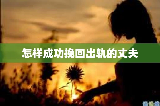 怎样成功挽回出轨的丈夫