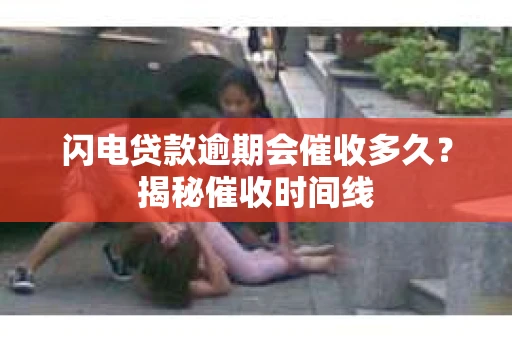 闪电贷款逾期会催收多久？揭秘催收时间线