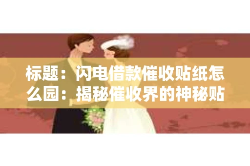 标题：闪电借款催收贴纸怎么园：揭秘催收界的神秘贴纸