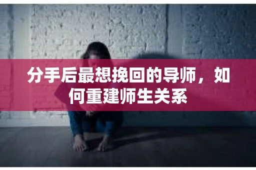 分手后最想挽回的导师，如何重建师生关系