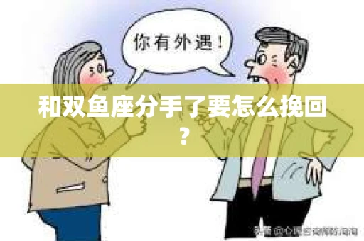 和双鱼座分手了要怎么挽回？