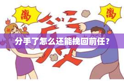 分手了怎么还能挽回前任？
